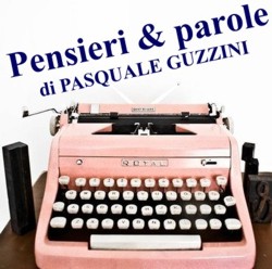 Pensieri e parole, il nuovo spazio di GRANDUCATO.com  a cura di Pasquale Guzzini